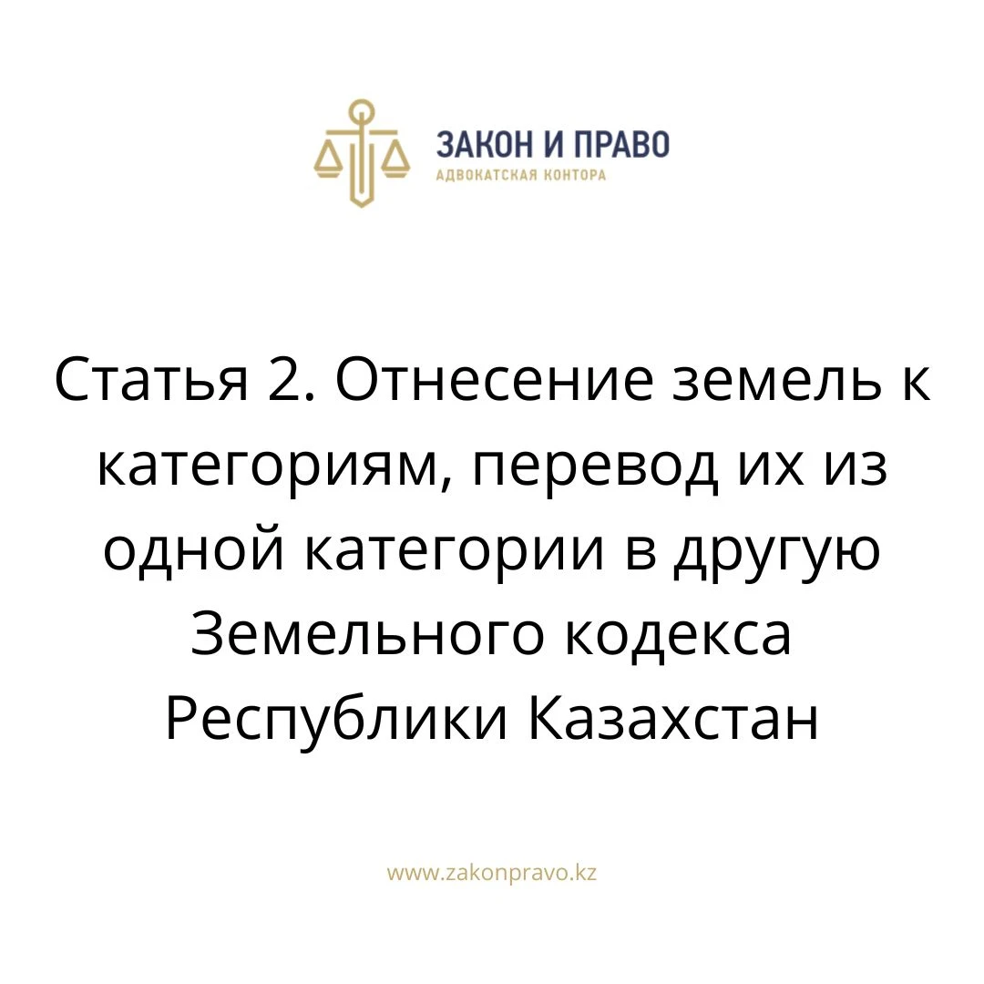 Статья 2. Отнесение земель к категориям, перевод их из одной категории в другую Земельного кодекса Республики Казахстан